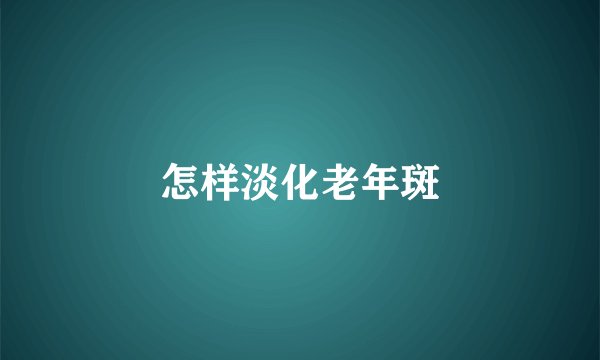 怎样淡化老年斑