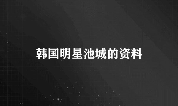 韩国明星池城的资料