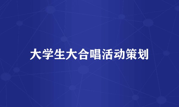 大学生大合唱活动策划