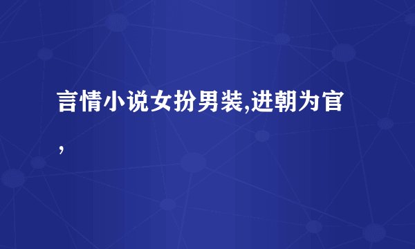 言情小说女扮男装,进朝为官，