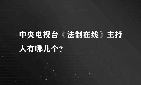 中央电视台《法制在线》主持人有哪几个？