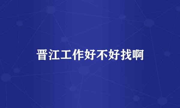 晋江工作好不好找啊