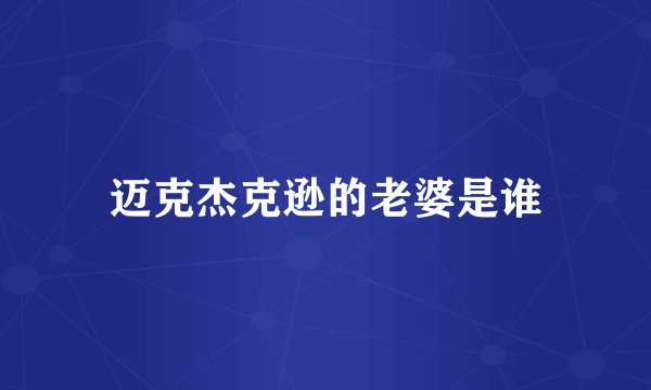 迈克杰克逊的老婆是谁