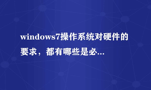 windows7操作系统对硬件的要求，都有哪些是必须具备的啊，我的台式电脑是旧的，想做windows7系统可以么？