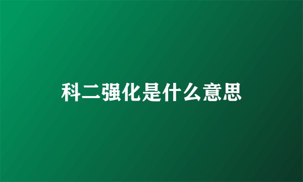 科二强化是什么意思