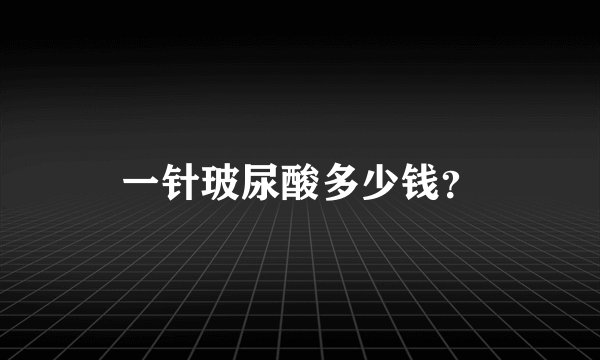 一针玻尿酸多少钱？