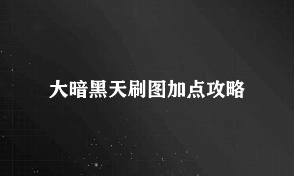 大暗黑天刷图加点攻略
