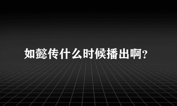 如懿传什么时候播出啊?