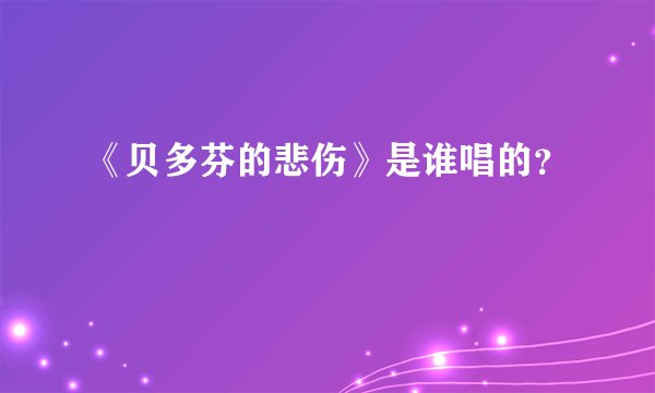 《贝多芬的悲伤》是谁唱的？