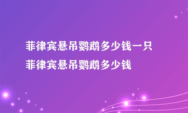 菲律宾悬吊鹦鹉多少钱一只 菲律宾悬吊鹦鹉多少钱