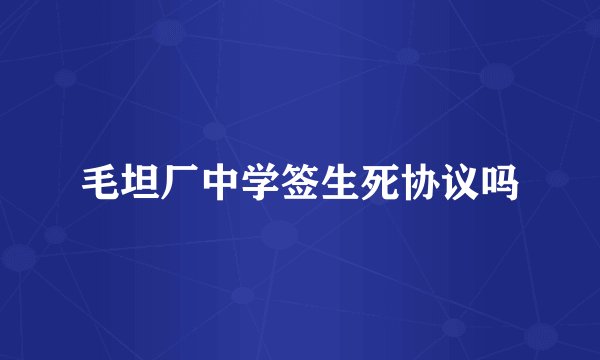 毛坦厂中学签生死协议吗