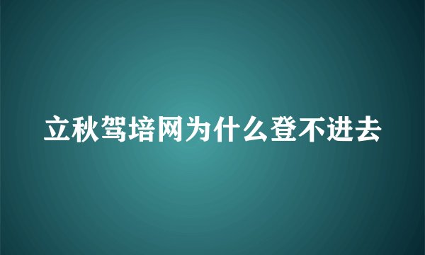 立秋驾培网为什么登不进去