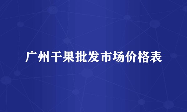 广州干果批发市场价格表
