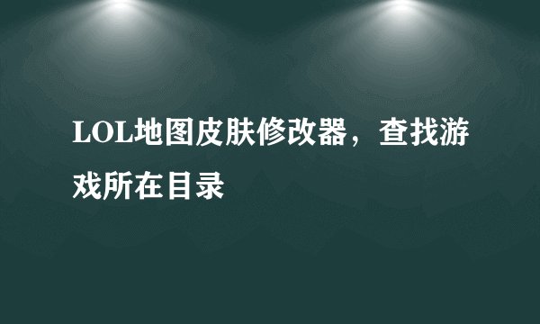 LOL地图皮肤修改器，查找游戏所在目录