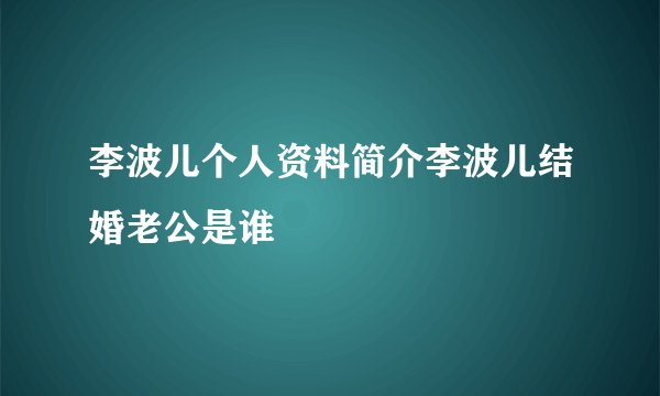 李波儿个人资料简介李波儿结婚老公是谁