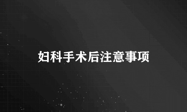 妇科手术后注意事项
