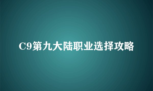 C9第九大陆职业选择攻略