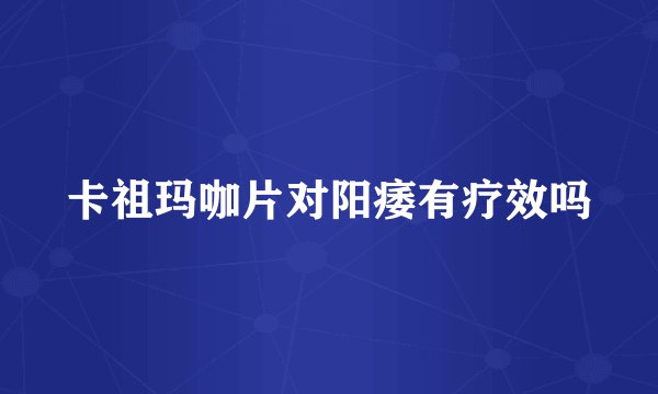 卡祖玛咖片对阳痿有疗效吗