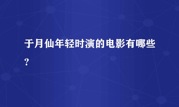 于月仙年轻时演的电影有哪些？