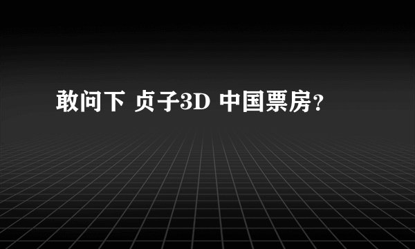 敢问下 贞子3D 中国票房？