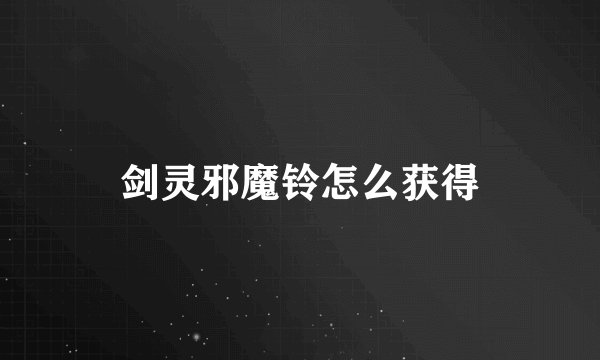剑灵邪魔铃怎么获得