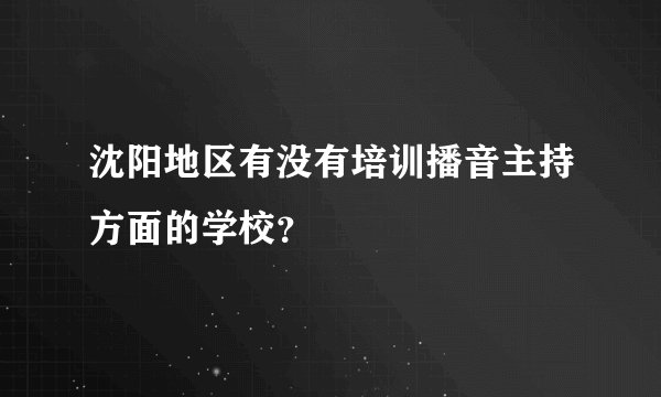 沈阳地区有没有培训播音主持方面的学校？