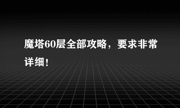 魔塔60层全部攻略，要求非常详细！