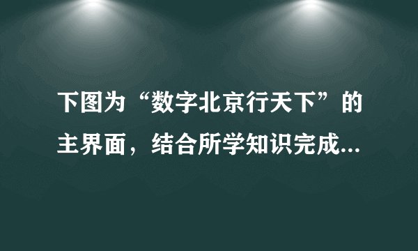 下图为“数字北京行天下”的主界面，结合所学知识完成下列问题。(1)若家住济南的某同学计划利用暑假到北京旅游，想住在天安门附近，便于早晨看升国旗仪式。他应该如何利用“数字北京行天下”查询合适的旅店？(2)到了旅店后，他打算游览长城、故宫、颐和园，他将如何选择恰当的乘车路线？