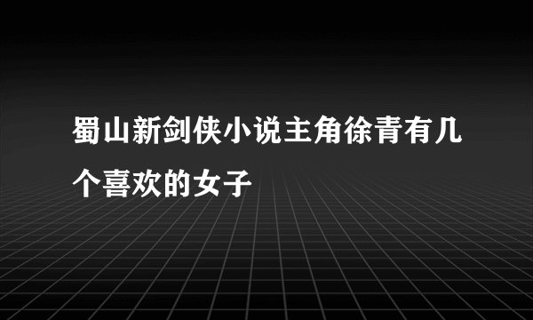 蜀山新剑侠小说主角徐青有几个喜欢的女子