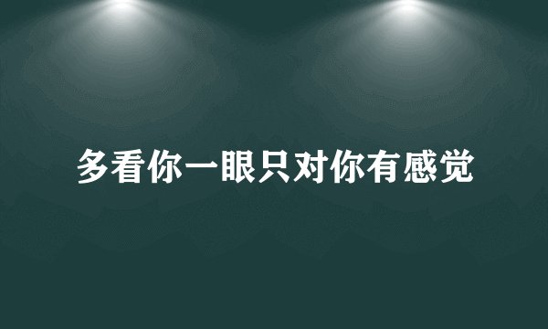多看你一眼只对你有感觉