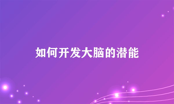 如何开发大脑的潜能