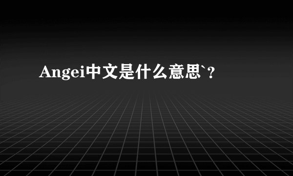 Angei中文是什么意思`?