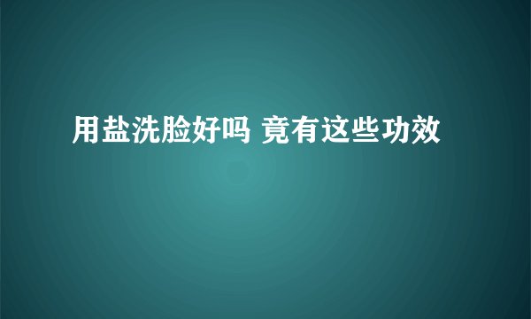 用盐洗脸好吗 竟有这些功效