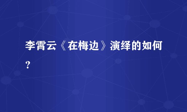 李霄云《在梅边》演绎的如何？