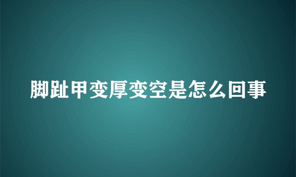 脚趾甲变厚变空是怎么回事