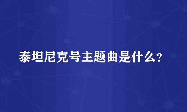 泰坦尼克号主题曲是什么？