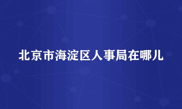 北京市海淀区人事局在哪儿
