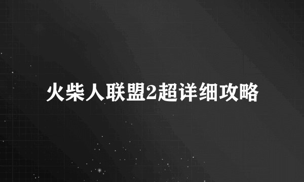 火柴人联盟2超详细攻略