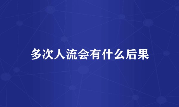 多次人流会有什么后果