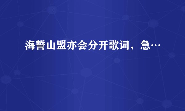 海誓山盟亦会分开歌词，急…