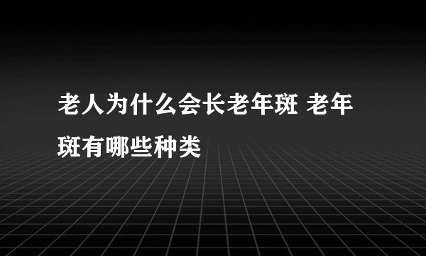 老人为什么会长老年斑 老年斑有哪些种类