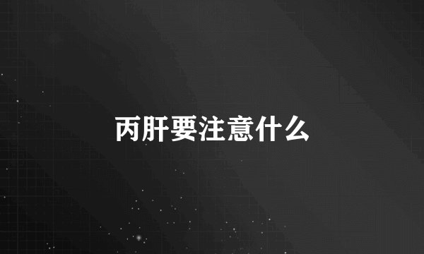 丙肝要注意什么