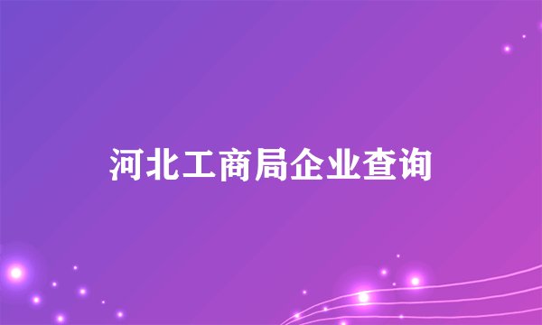 河北工商局企业查询