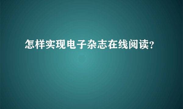 怎样实现电子杂志在线阅读？