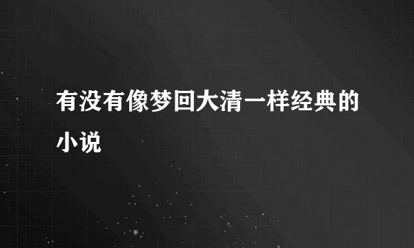 有没有像梦回大清一样经典的小说