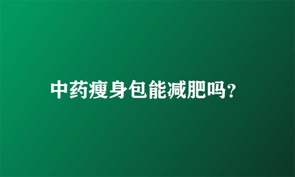 中药瘦身包能减肥吗?