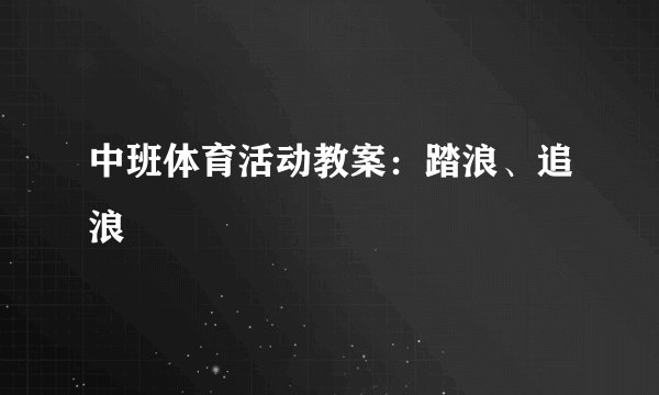 中班体育活动教案：踏浪、追浪
