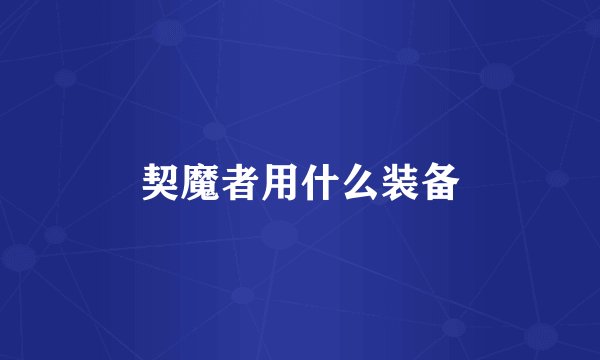 契魔者用什么装备