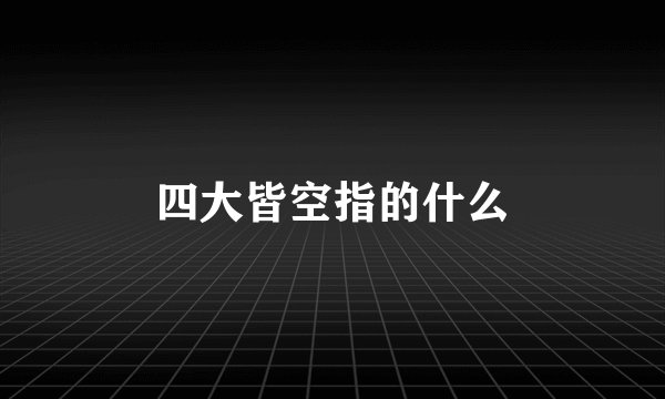 四大皆空指的什么