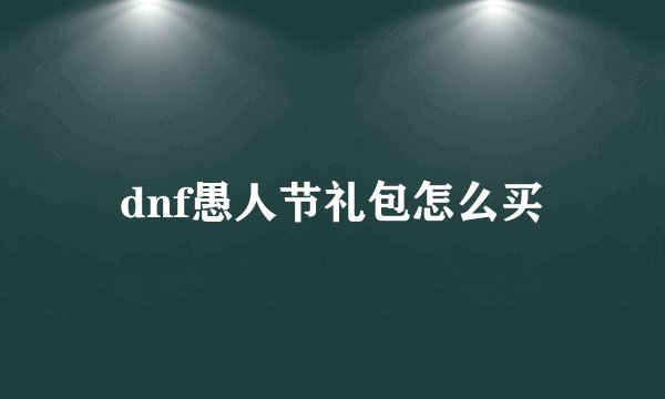 dnf愚人节礼包怎么买